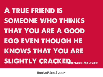 Bernard Meltzer picture quotes - A true friend is someone who thinks that you are.. - Friendship quote