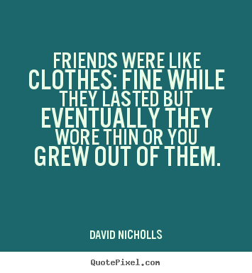 How to make picture quotes about friendship - Friends were like clothes: fine while they lasted..