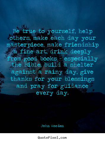 How to make picture quotes about friendship - Be true to yourself, help others, make each day your masterpiece,..