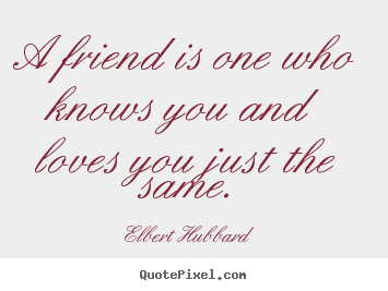 Friendship quote - A friend is one who knows you and loves you just..