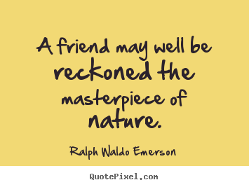 Customize image quotes about friendship - A friend may well be reckoned the masterpiece of nature.