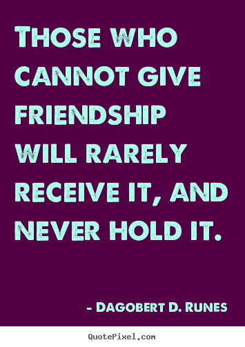 Friendship quote - Those who cannot give friendship will rarely..