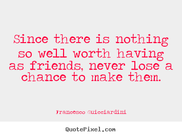Create custom picture quotes about friendship - Since there is nothing so well worth having as..