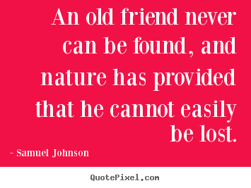 Quotes about friendship - An old friend never can be found, and nature..