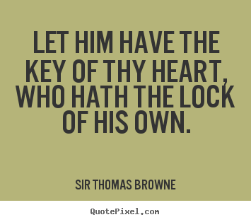 Design your own picture quotes about friendship - Let him have the key of thy heart, who hath..
