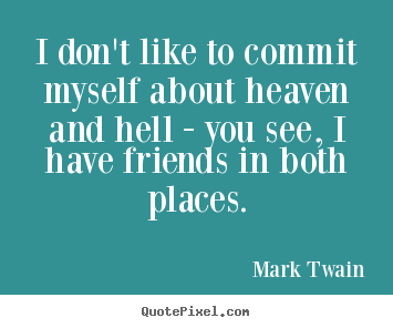 Quotes about friendship - I don't like to commit myself about heaven..