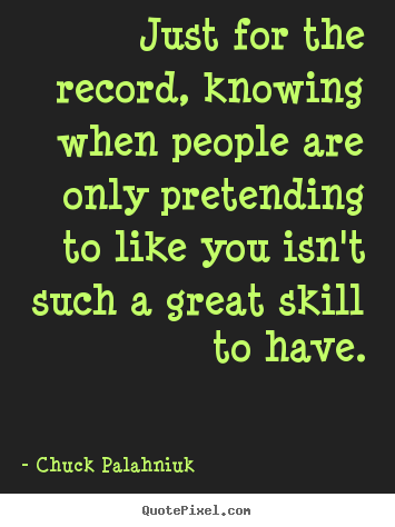 Chuck Palahniuk picture quotes - Just for the record, knowing when people are only pretending.. - Friendship quotes