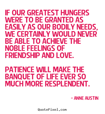 Friendship quotes - If our greatest hungers were to be granted as..