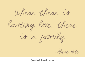 Create picture quotes about friendship - Where there is lasting love, there is a family.