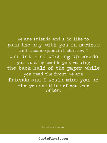 Jeanette Winterson picture quotes - We are friends and i do like to pass the day with you in serious.. - Friendship quote
