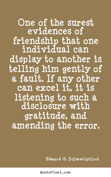 Design your own poster quotes about friendship - One of the surest evidences of friendship that one individual can..
