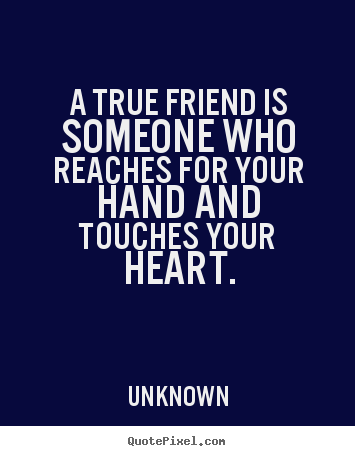 Customize picture quotes about friendship - A true friend is someone who reaches for..