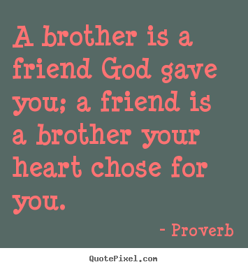 Design picture quotes about friendship - A brother is a friend god gave you; a friend..