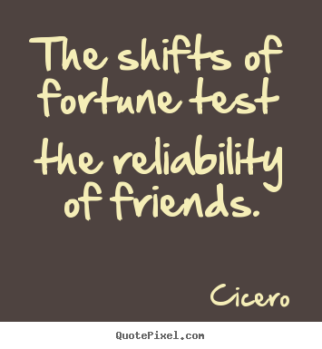 Quotes about friendship - The shifts of fortune test the reliability of friends.
