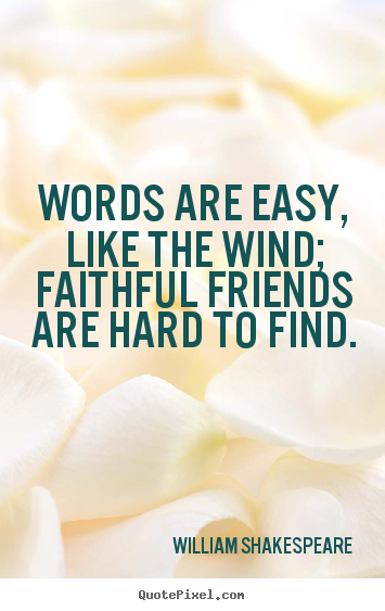 Make custom pictures sayings about friendship - Words are easy, like the wind; faithful friends are hard to find.