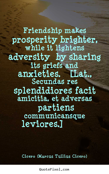 Friendship sayings - Friendship makes prosperity brighter, while..