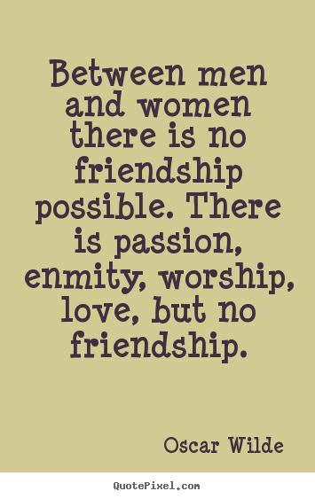 Quote about friendship - Between men and women there is no friendship..