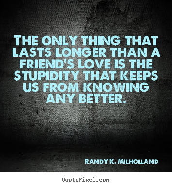 Diy picture quotes about friendship - The only thing that lasts longer than a friend's..