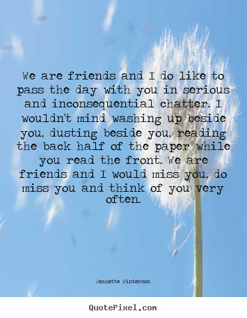 Friendship quotes - We are friends and i do like to pass the day..
