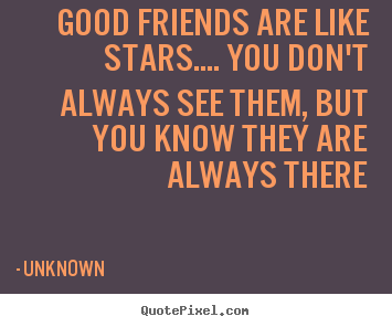 Unknown image quotes - Good friends are like stars.... you don't always see them, but you.. - Friendship quotes