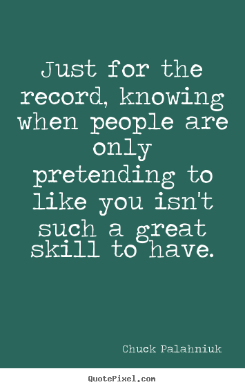 Quotes about friendship - Just for the record, knowing when people are only pretending..