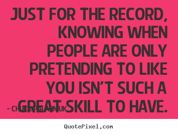 Friendship quotes - Just for the record, knowing when people are only pretending to..