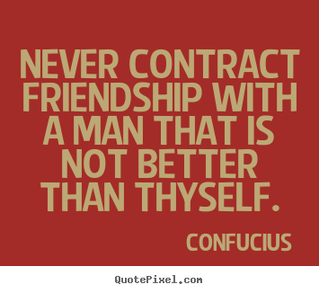 Friendship quote - Never contract friendship with a man that..