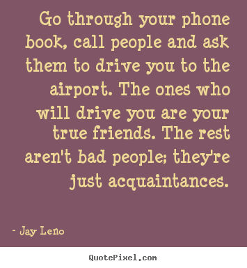 Jay Leno photo quotes - Go through your phone book, call people and ask.. - Friendship quotes