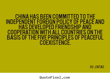 Quotes about friendship - China has been committed to the independent foreign policy of peace..