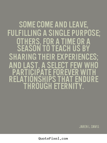Quote about friendship - Some come and leave, fulfilling a single purpose; others, for a time..