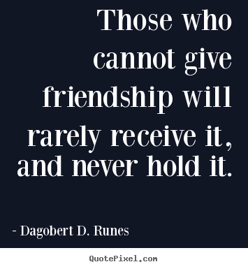Quotes about friendship - Those who cannot give friendship will rarely..