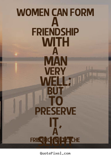 Quote about friendship - Women can form a friendship with a man very well; but to..