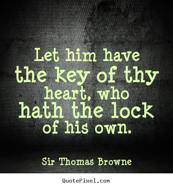 Quotes about friendship - Let him have the key of thy heart, who hath the lock of his own.