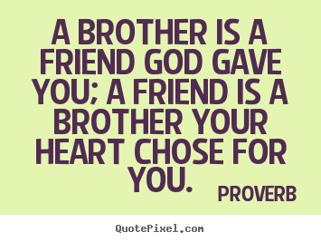 Proverb picture quotes - A brother is a friend god gave you; a friend is a.. - Friendship quotes