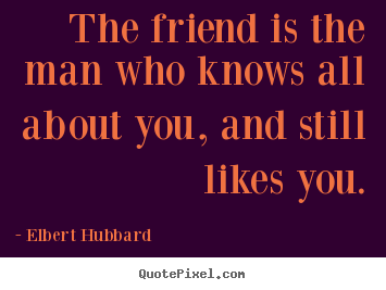 Friendship quotes - The friend is the man who knows all about you, and..