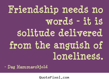 Dag Hammarskjold picture quote - Friendship needs no words - it is solitude delivered from.. - Friendship quotes