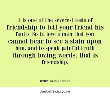Friendship quotes - It is one of the severest tests of friendship..