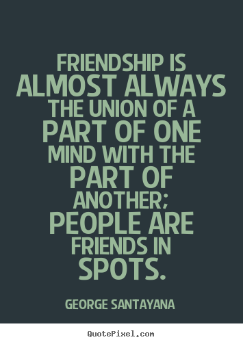 Friendship quote - Friendship is almost always the union of a part of one mind..