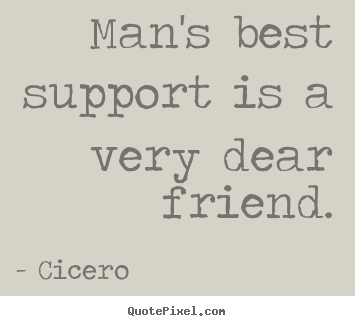 Friendship quotes - Man's best support is a very dear friend.