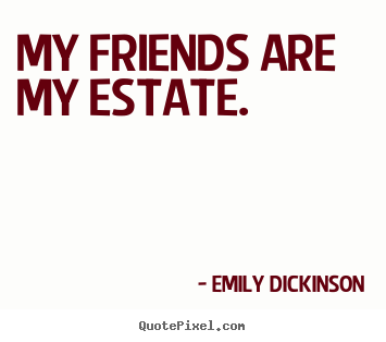 Make picture quotes about friendship - My friends are my estate.