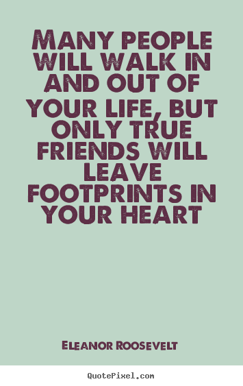 Create graphic picture quotes about friendship - Many people will walk in and out of your life,..