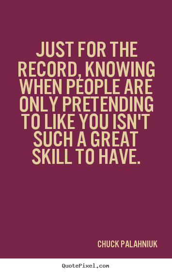 Just for the record, knowing when people are only.. Chuck Palahniuk good friendship quote