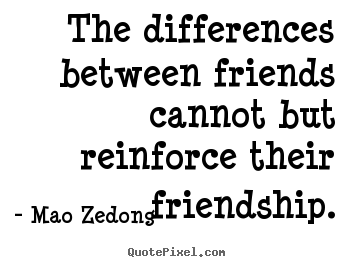 Mao Zedong picture quotes - The differences between friends cannot but reinforce.. - Friendship quotes