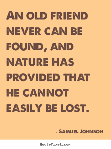 Samuel Johnson picture sayings - An old friend never can be found, and nature has provided.. - Friendship quotes