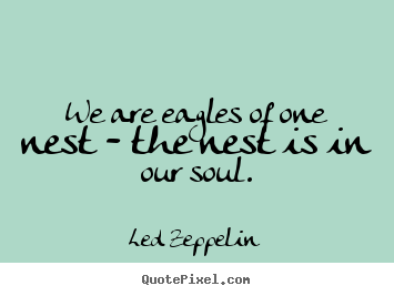 Create picture quotes about friendship - We are eagles of one nest - the nest is in our soul.