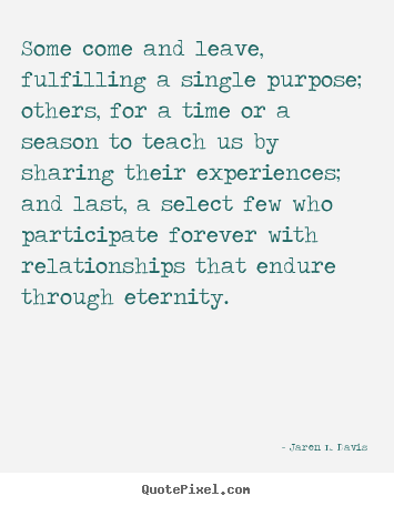 Jaren L. Davis picture quotes - Some come and leave, fulfilling a single purpose; others, for.. - Friendship quotes