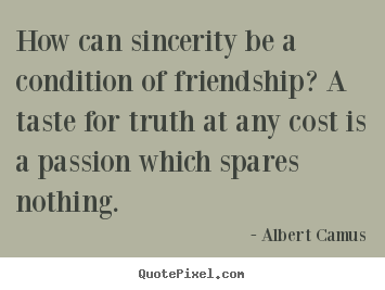 How to design picture quotes about friendship - How can sincerity be a condition of friendship? a taste..