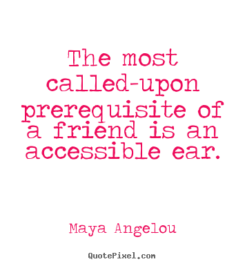Design picture quotes about friendship - The most called-upon prerequisite of a friend is..