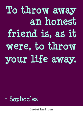 Diy picture quote about friendship - To throw away an honest friend is, as it were, to..