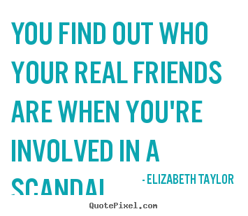 Quotes about friendship - You find out who your real friends are when..